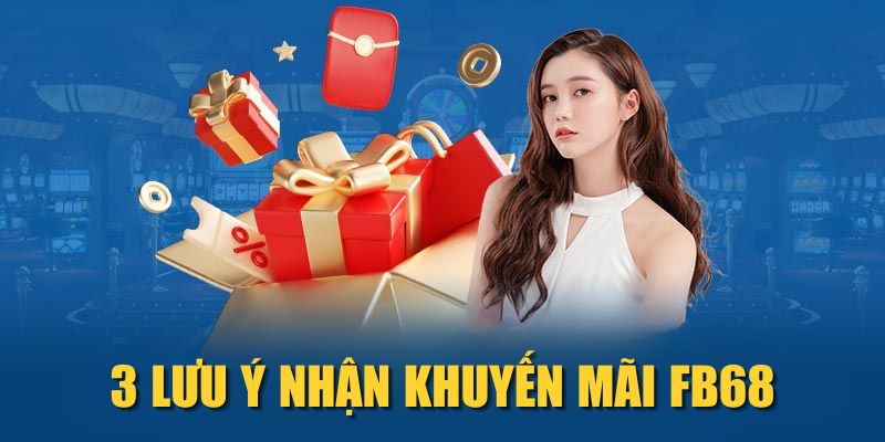 3 lưu ý nhận khuyến mãi FB68