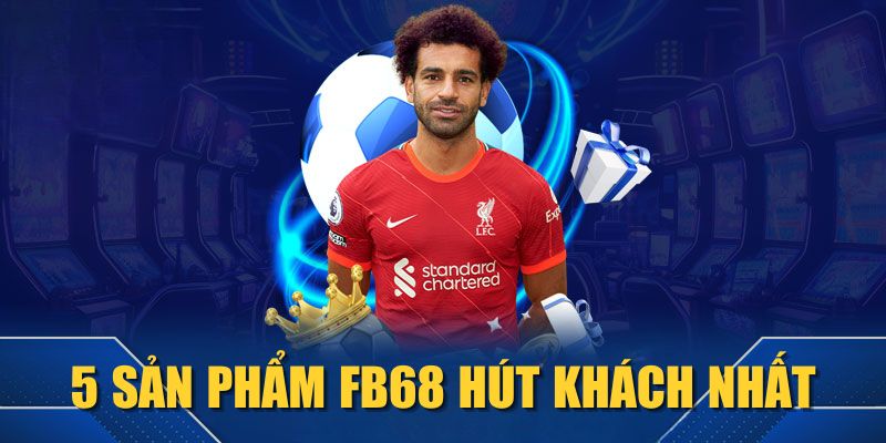 5 sản phẩm FB68 hút khách nhất