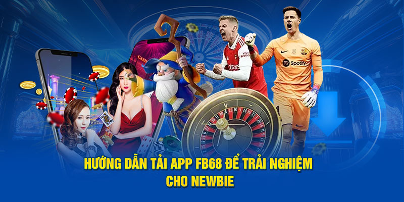 Tải app FB68 nhanh chóng chỉ với vài thao tác đơn giản