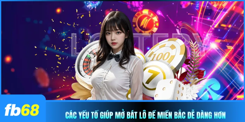 Các yếu tố giúp mở bát lô đề miền Bắc dễ dàng hơn