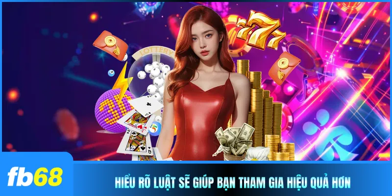 Hiểu rõ luật chơi sẽ giúp bạn tham gia hiệu quả hơn