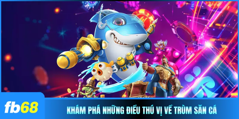 Khám phá những điều thú vị về trùm săn cá