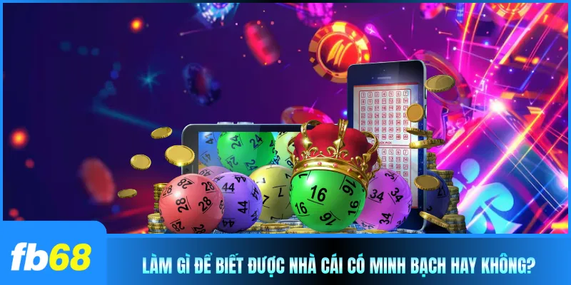 Làm gì để biết được nhà cái có minh bạch hay không?