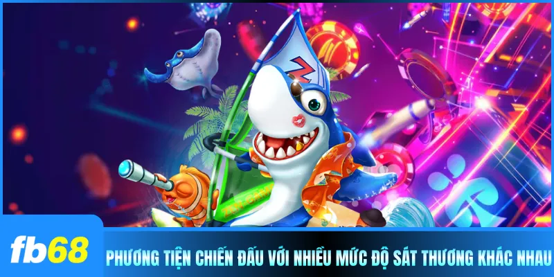 Phương tiện chiến đấu với nhiều mức độ sát thương khác nhau