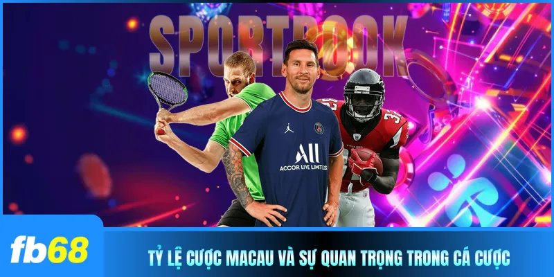 Tỷ lệ cược Macau và sự quan trọng trong cá cược