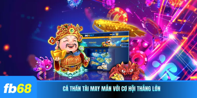 Cá thần tài may mắn với cơ hội thắng lớn