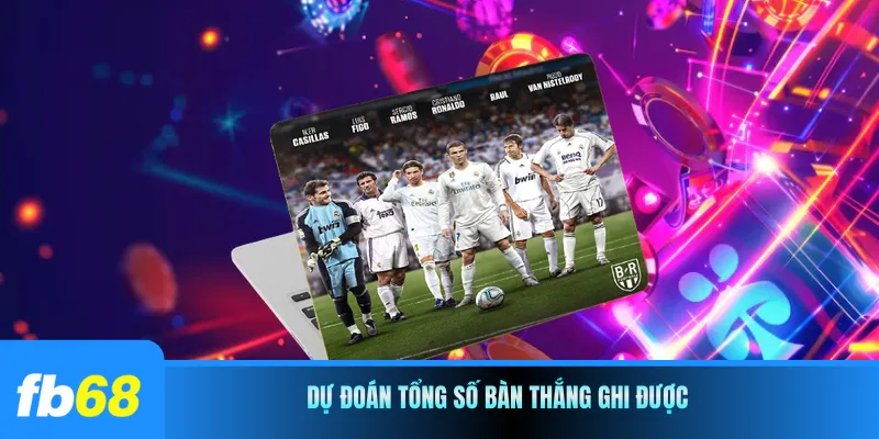 Dự đoán tổng số bàn thắng ghi được