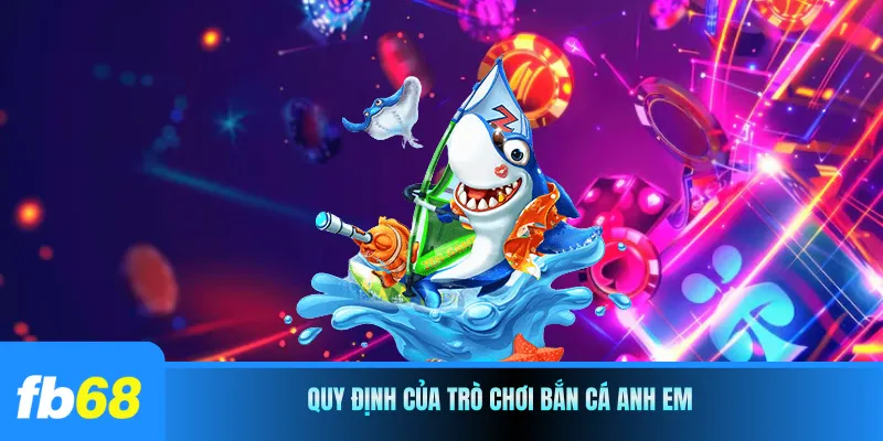 Quy định của trò chơi bắn cá anh em