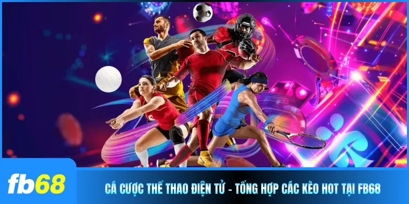 Cá Cược Thể Thao Điện Tử - Tổng Hợp Các Kèo Hot Tại FB68 