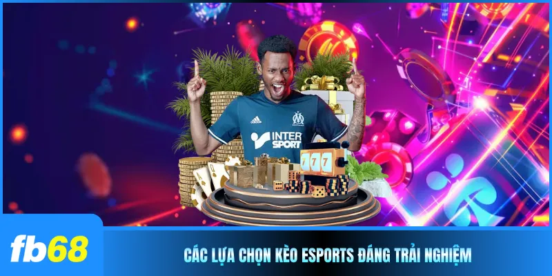 Các lựa chọn kèo eSports đáng trải nghiệm