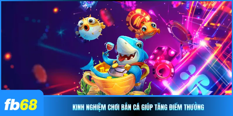 Kinh nghiệm chơi bắn cá giúp tăng điểm thưởng