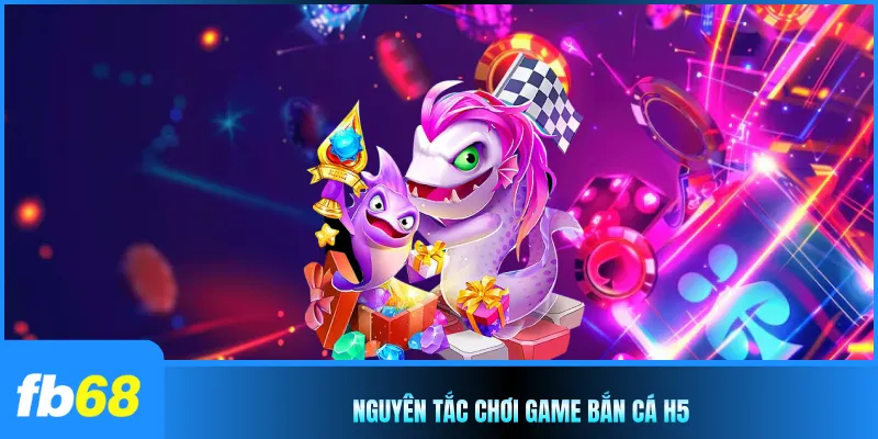 Nguyên tắc chơi game bắn cá H5