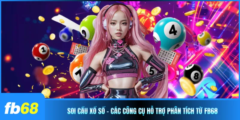 Soi Cầu Xổ Số - Các Công Cụ Hỗ Trợ Phân Tích Từ FB68 