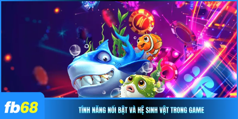 Tính năng nổi bật và hệ sinh vật trong game