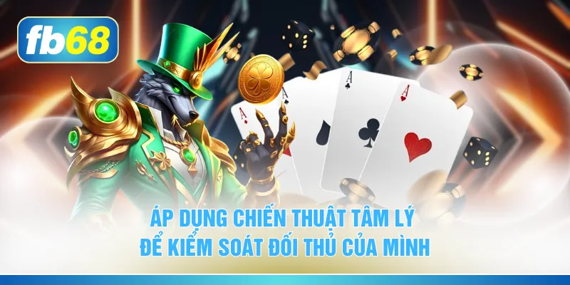 Áp dụng chiến thuật tâm lý để kiểm soát đối thủ của mình