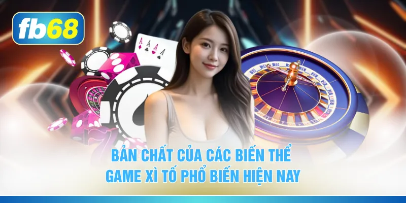 Bản chất của các biến thể game xì tố phổ biến hiện nay