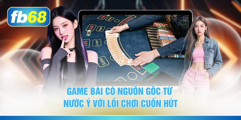 Game bài có nguồn gốc từ nước Ý với lối chơi cuốn hút