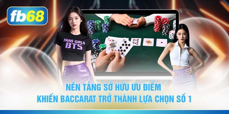 Nền tảng sở hữu ưu điểm khiến Baccarat trở thành lựa chọn số 1