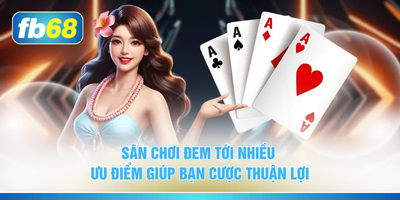 Sân chơi đem tới nhiều ưu điểm giúp bạn cược thuận lợi