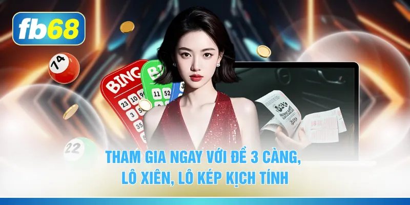 Tham gia ngay với đề 3 càng, lô xiên, lô kép kịch tính