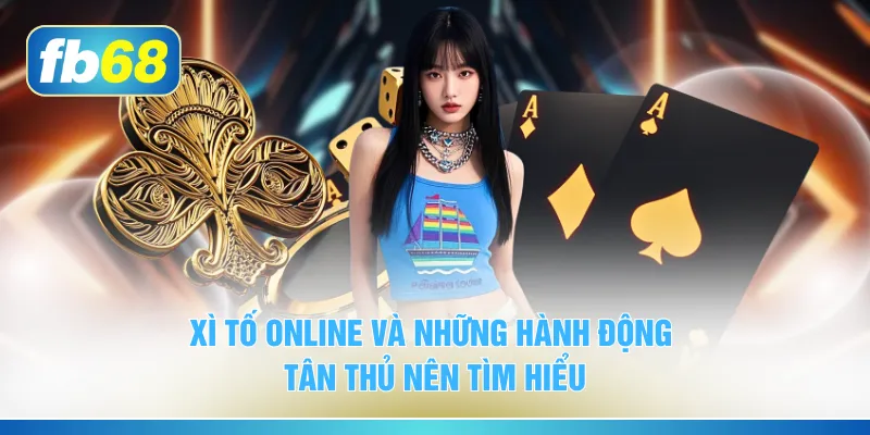 Xì tố online và những hành động tân thủ nên tìm hiểu
