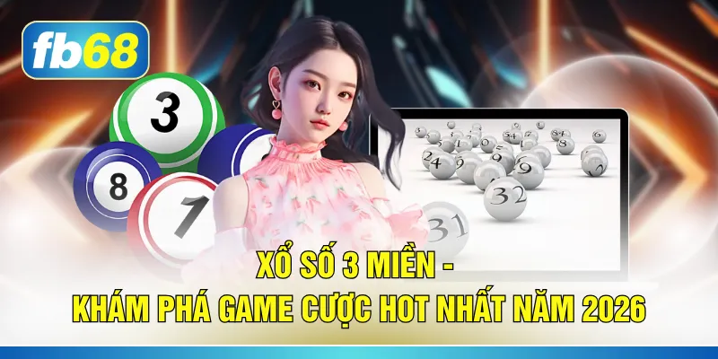 Xổ Số 3 Miền - Khám Phá Game Cược Hot Nhất Năm 2026