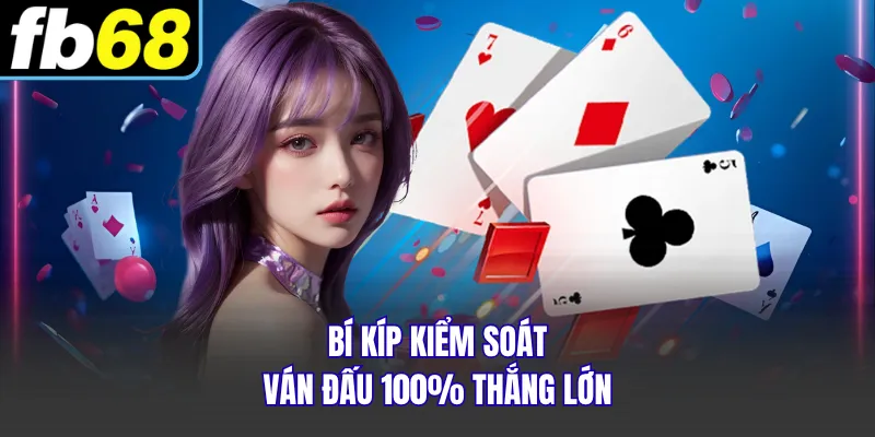 Bí kíp kiểm soát ván đấu 100% thắng lớn