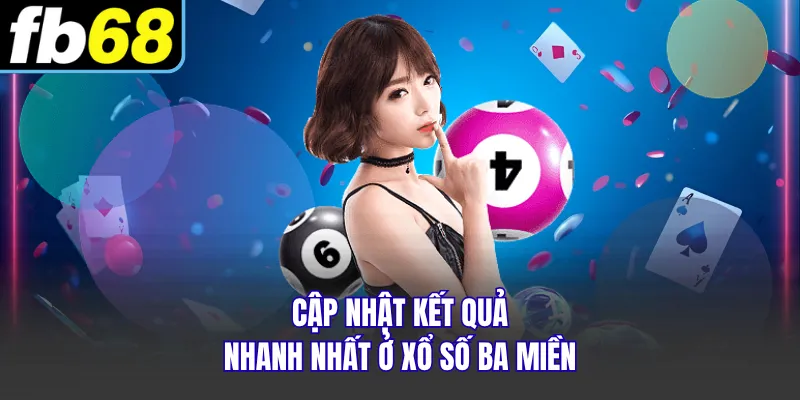 Cập nhật kết quả nhanh nhất ở xổ số ba miền