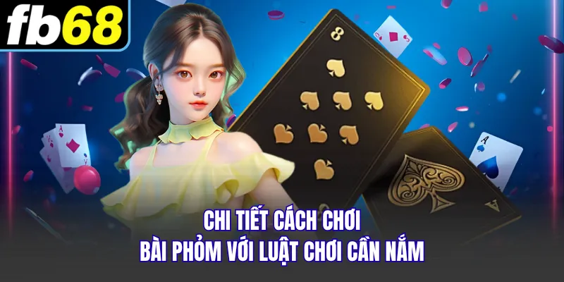 Chi tiết cách chơi bài phỏm với luật chơi cần nắm