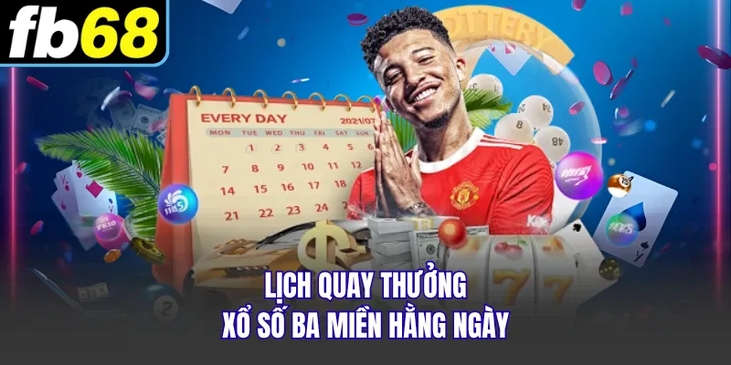 Lịch quay thưởng xổ số ba miền hằng ngày