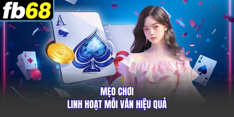Mẹo chơi linh hoạt mỗi ván hiệu quả