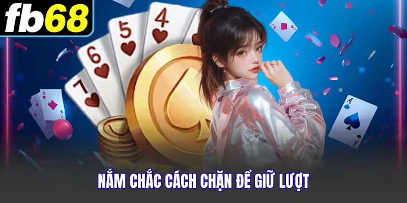 Nắm chắc cách chặn để giữ lượt