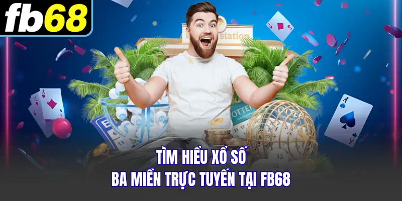 Tìm hiểu xổ số ba miền trực tuyến tại FB68