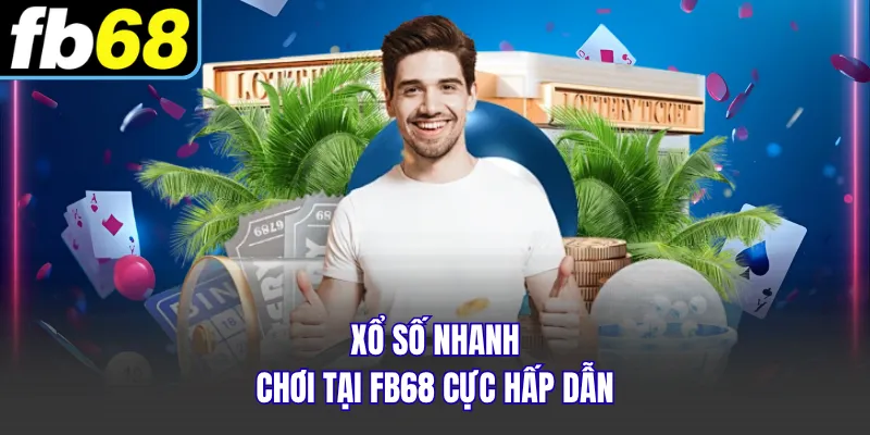 Xổ số nhanh chơi tại FB68 cực hấp dẫn