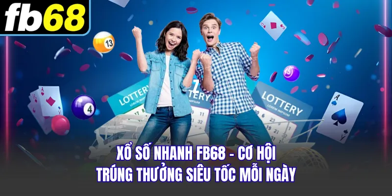 Xổ Số Nhanh FB68 - Cơ Hội Trúng Thưởng Siêu Tốc Mỗi Ngày