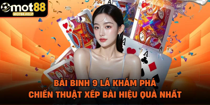 Bài Binh 9 Lá Khám Phá Chiến Thuật Xếp Bài Hiệu Quả Nhất