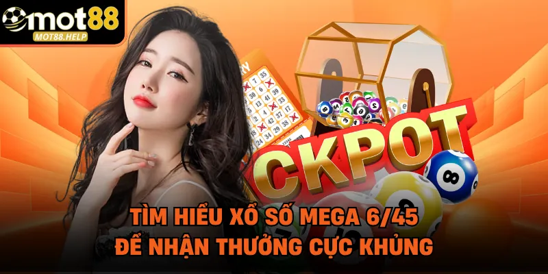 Tìm hiểu xổ số mega 6/45 để nhận thưởng cực khủng