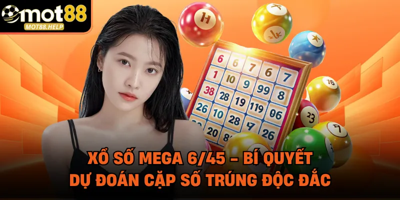 Xổ Số Mega 6/45 - Bí Quyết Dự Đoán Cặp Số Trúng Độc Đắc