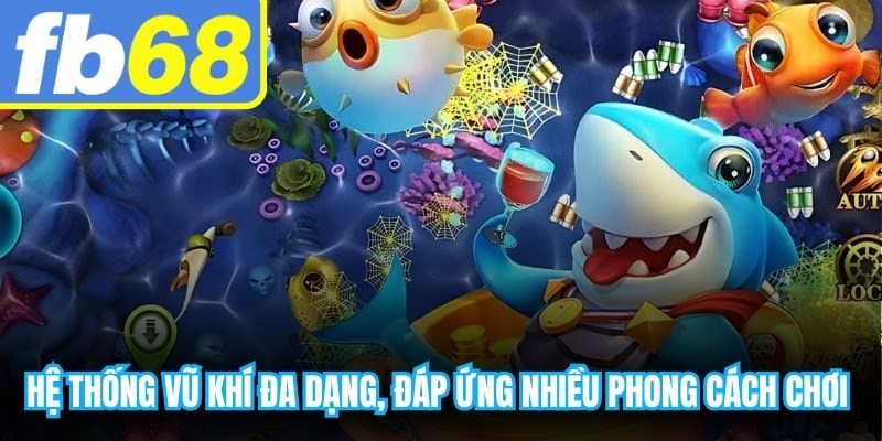 Hệ thống vũ khí đa dạng, đáp ứng nhiều phong cách chơi khác nhau
