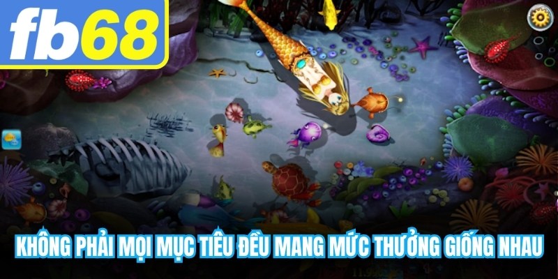 Không phải mọi mục tiêu trong bắn cá vũ trụ đều mang lại mức thưởng giống nhau