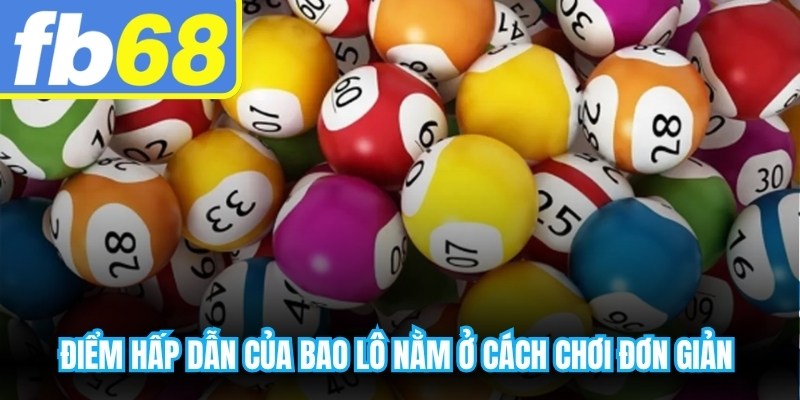 Điểm hấp dẫn của bao lô nằm ở cách chơi đơn giản và khả năng trúng thưởng