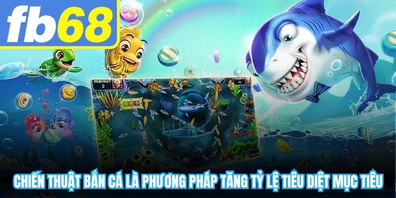 Chiến thuật bắn cá mập là phương pháp giúp tăng tỷ lệ tiêu diệt mục tiêu