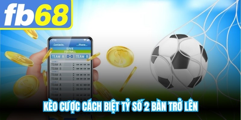 Kèo cược cách biệt tỷ số 2 bàn trở lên