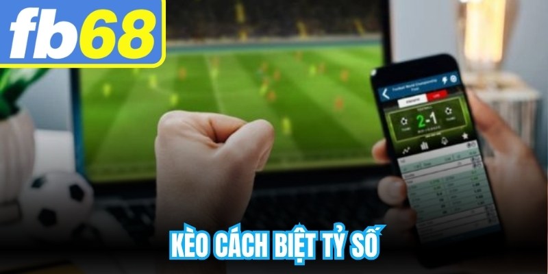 Kèo Cách Biệt Tỷ Số