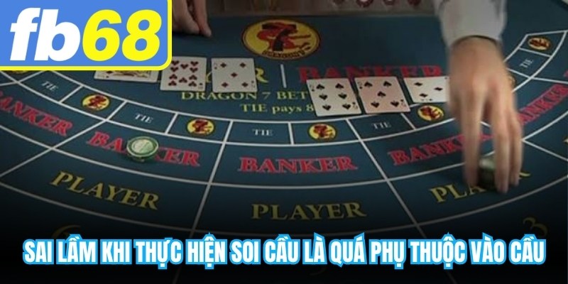 Sai lầm khi thực hiện soi cầu là quá phụ thuộc vào cầu