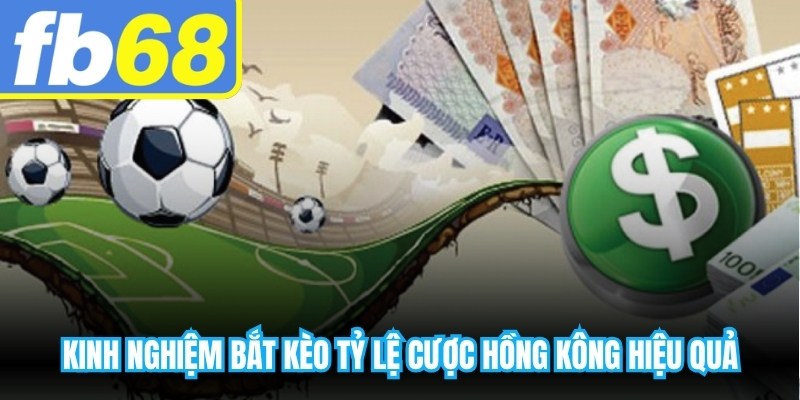 Kinh nghiệm bắt kèo tỷ lệ cược Hồng Kông hiệu quả