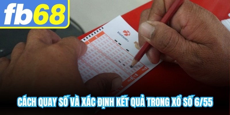 Cách quay số và xác định kết quả trong xổ số 6/55