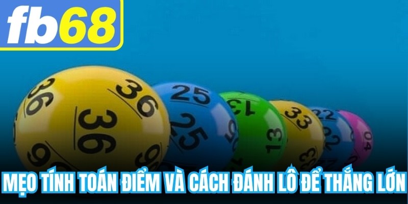 Mẹo tính toán điểm và cách đánh lô để thắng lớn