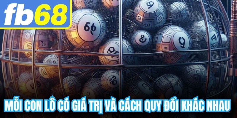 Mỗi con lô có giá trị và cách quy đổi khác nhau tùy theo quy định