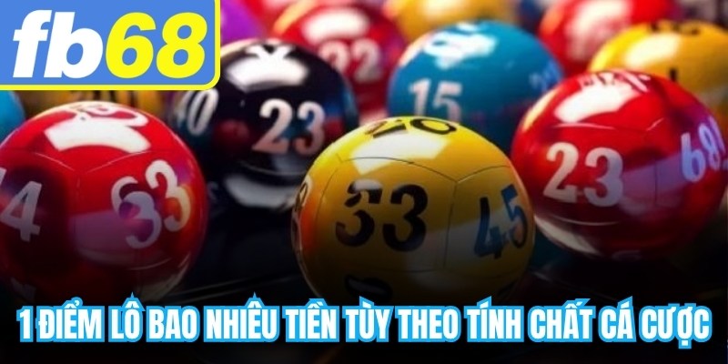 1 điểm lô bao nhiêu tiền tùy theo tính chất cá cược